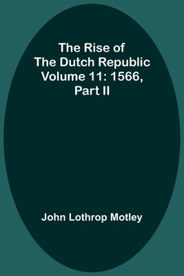 The Rise of the Dutch Republic - Volume 11: 1566, part II by Motley, John Lothrop