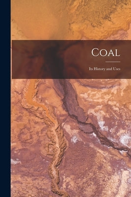 Coal: Its History and Uses by Anonymous