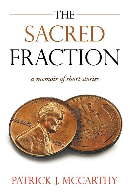 The Sacred Fraction: A Memoir of Short Stories by McCarthy, Patrick J.