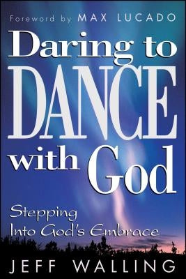 Daring to Dance with God: Stepping Into God's Embrace by Walling, Jeff