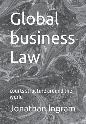 Global business Law: courts structure around the world by Ingram, Jonathan James