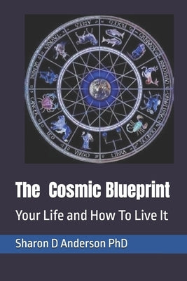 The Cosmic Blueprint: Your Life and How To Live It by Anderson, Sharon D.