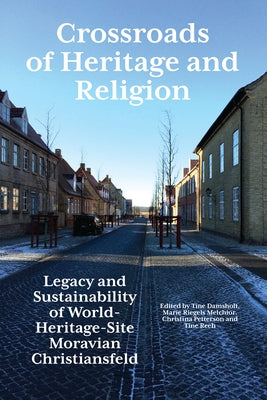 Crossroads of Heritage and Religion: Legacy and Sustainability of World Heritage Site Moravian Christiansfeld by Damsholt, Tine