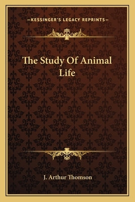 The Study Of Animal Life by Thomson, J. Arthur