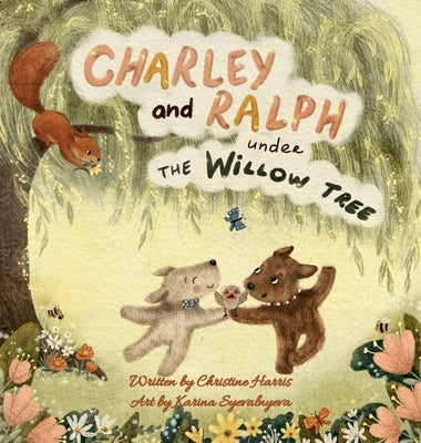 Charley and Ralph under the Willow Tree: A Tale of Friendship by Harris, Christine