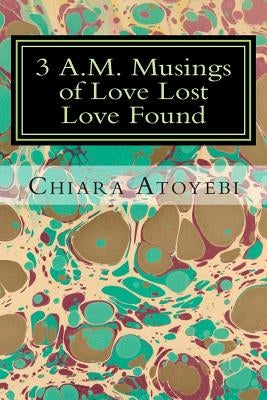 3 A.M. Musings of Love Lost Love Found by Atoyebi, Chiara