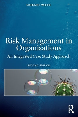 Risk Management in Organisations: An Integrated Case Study Approach by Woods, Margaret