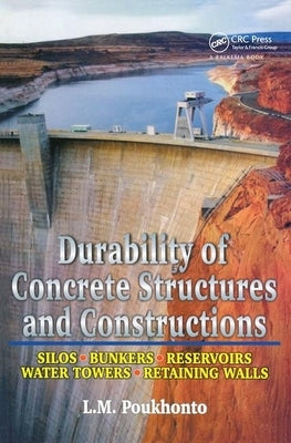 Durability of Concrete Structures and Constructions: Silos, Bunkers, Reservoirs, Water Towers, Retaining Walls by Poukhonto, L. M.