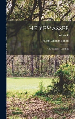 The Yemassee: A Romance of Carolina; Volume II by Simms, William Gilmore