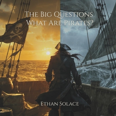 The Big Questions: What Are Pirates? by Solace, Ethan
