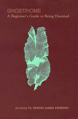 Ghost/Home: A Beginner's Guide to Being Haunted by Sweeney, Dennis James