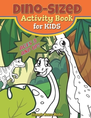 Dino-Sized Activity Book for Kids: Dinosaur Coloring, Mazes, Matching, and Dot-to-Dot Games and More for all ages by Triangle House Media