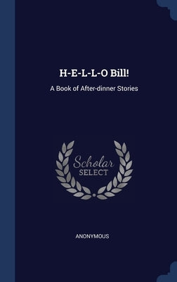 H-E-L-L-O Bill!: A Book of After-dinner Stories by Anonymous
