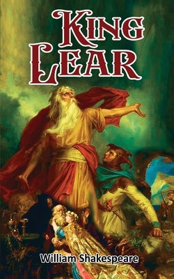 King Lear: William Shakespeare's Drama on the Transience of Power: William Shakespeare's Drama on the Transience of Power by Shakespeare, William