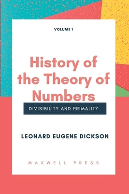 History of the Theory of Numbers Divisibility and Primality (Volume 1 by Dickson, Leonard Eugene