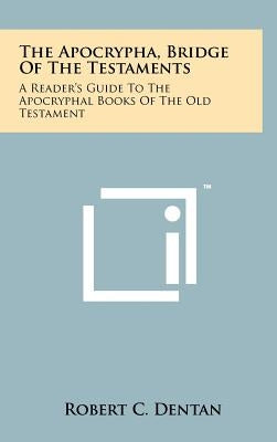 The Apocrypha, Bridge Of The Testaments: A Reader's Guide To The Apocryphal Books Of The Old Testament by Dentan, Robert C.