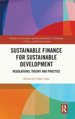 Sustainable Finance for Sustainable Development: Regulations, Theory and Practice by Aras, G?ler