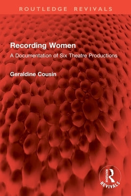 Recording Women: A Documentation of Six Theatre Productions by Cousin, Geraldine