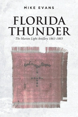 Florida Thunder: The Marion Light Artillery 1861-1865 by Evans, Mike