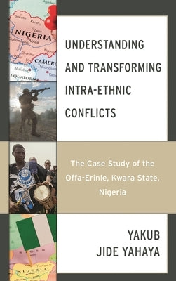 Understanding and Transforming Intra-Ethnic Conflicts: The Case Study of the Offa-Erinle, Kwara State, Nigeria by Yahaya, Yakub Jide