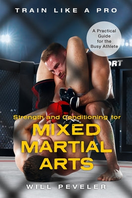 Strength and Conditioning for Mixed Martial Arts: A Practical Guide for the Busy Athlete by Peveler, Will