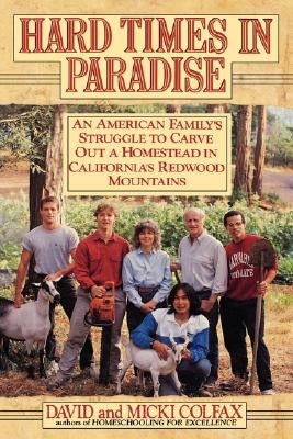 Hard Times in Paradise: An American Family's Struggle To Carve Out a Homestead in California's Redwood Mountains by Colfax, David