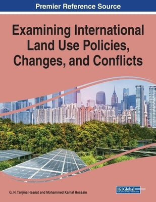 Examining International Land Use Policies, Changes, and Conflicts, 1 volume by Hasnat, G. N. Tanjina