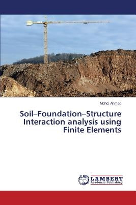 Soil-Foundation-Structure Interaction analysis using Finite Elements by Ahmed Mohd