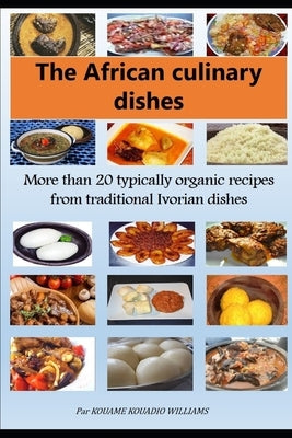 African culinary dishes (English): More than 20 typically organic recipes from traditional Ivorian dishes by Kouame, Kouadio Williams