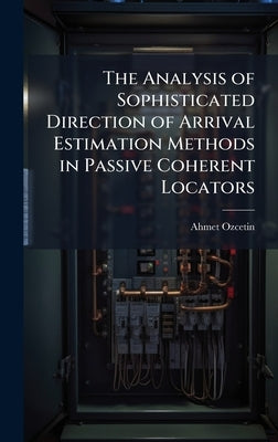 The Analysis of Sophisticated Direction of Arrival Estimation Methods in Passive Coherent Locators by Ozcetin, Ahmet