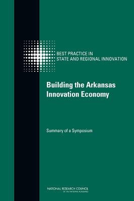 Building the Arkansas Innovation Economy: Summary of a Symposium by National Research Council