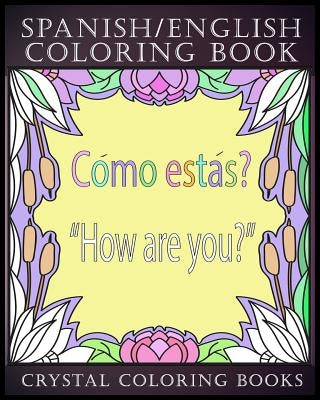 Spanish / English Coloring Book: 30 Spanish to English Essential Phrases To Learn For Any Trip to Spain, Or English Speaking Country If You Speak Span by Crystal Coloring Books