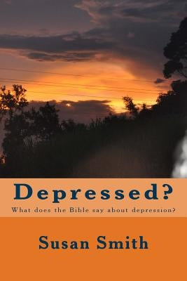 Depressed?: What does the Bible say about depression? by Smith, Susan D.