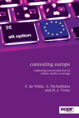 Contesting Europe: Exploring Euroscepticism in Online Media Coverage by de Wilde, Pieter