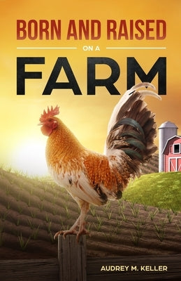 Born and Raised on a Farm by Keller, Audrey M.
