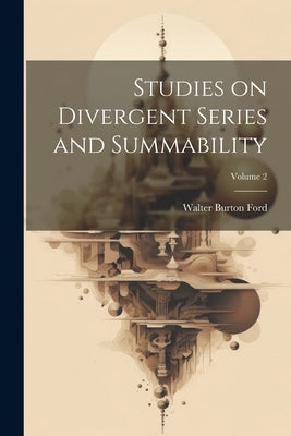 Studies on Divergent Series and Summability; Volume 2 by Ford, Walter Burton