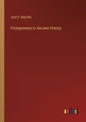 Prolegomena to Ancient History by Mahaffy, John P.