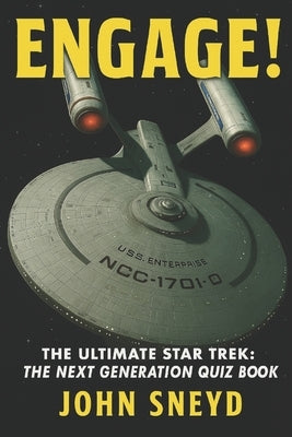 Engage! The Ultimate Star Trek: The Next Generation Quiz Book: Trekkie Gift for Christmas, Birthdays, and Beyond! by Sneyd, John