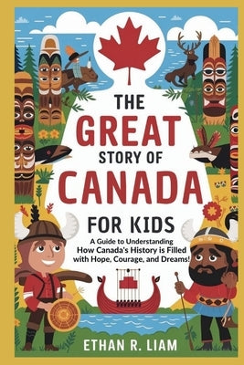 The Great Story of Canada for Kids by R. Liam, Ethan