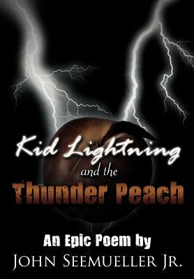 Kid Lightning and the Thunder Peach: An Epic Poem by Seemueller, John A., Jr.