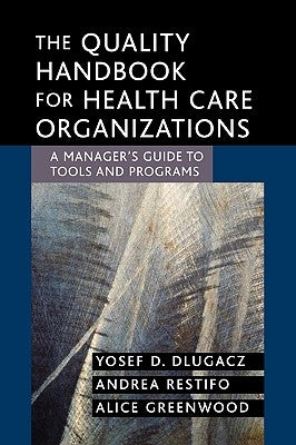 The Quality Handbook for Health Care Organizations: A Manager's Guide to Tools and Programs by Dlugacz, Yosef D.