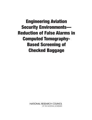 Engineering Aviation Security Environments--Reduction of False Alarms in Computed Tomography-Based Screening of Checked Baggage by National Research Council