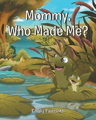 Mommy, Who Made Me? by Faircloth, Emily
