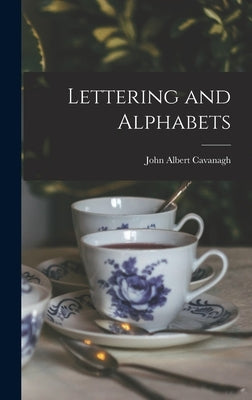 Lettering and Alphabets by Cavanagh, John Albert 1888-