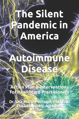 The Silent Pandemic in America Autoimmune Disease: Action Plan & Interventions for Healthcare Practitioners by Portugal, Lisa Marie