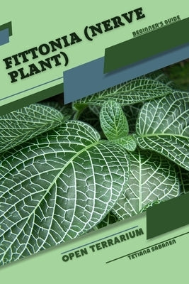 Fittonia (Nerve Plant): Open terrarium, Beginner's Guide by Sabanen, Tetiana