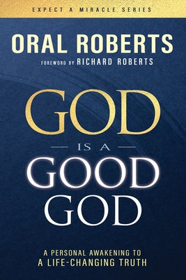 God Is a Good God: A Personal Awakening to a Life-Changing Truth by Roberts, Oral
