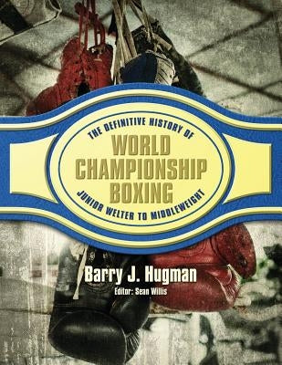 The Definitive History of World Championship Boxing: Junior Welter to Middleweight by Willis, Sean