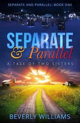 Separate and Parallel: The Tale of Two Sisters by Williams, Beverly Park