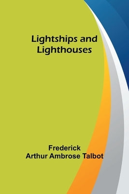 Lightships and Lighthouses by Arthur Ambrose Talbot, Frederick